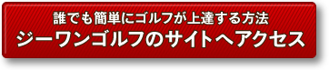 誰でも簡単にゴルフが上達する方法ジーワンゴルフのサイトへアクセス